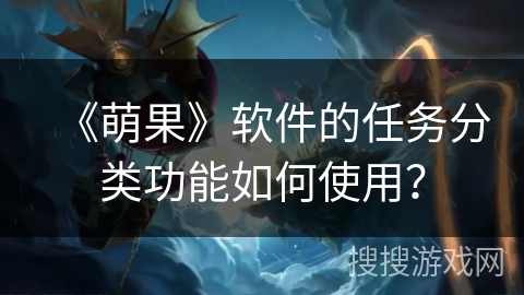 《萌果》软件的任务分类功能如何使用？