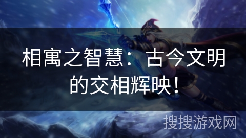 相寓之智慧：古今文明的交相辉映！
