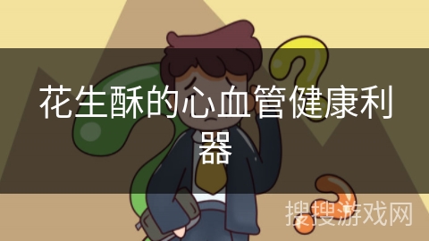 花生酥的心血管健康利器