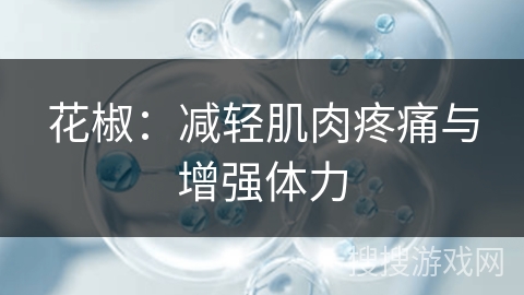 花椒：减轻肌肉疼痛与增强体力