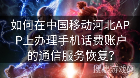 如何在中国移动河北APP上办理手机话费账户的通信服务恢复？