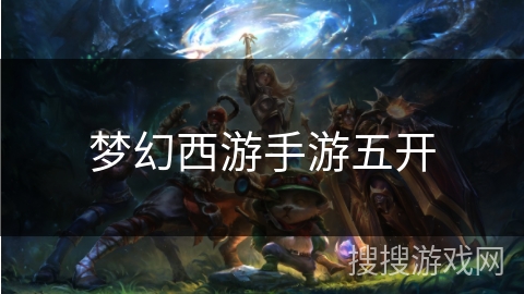 梦幻西游手游五开 梦幻西游手游五开