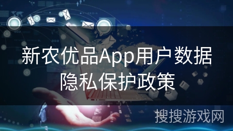 新农优品App用户数据隐私保护政策