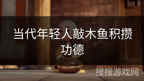 当代年轻人敲木鱼积攒功德