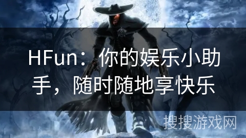 HFun：你的娱乐小助手，随时随地享快乐