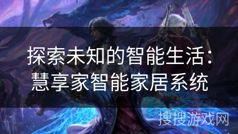 探索未知的智能生活：慧享家智能家居系统