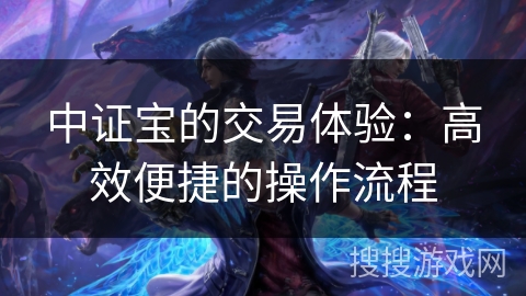 中证宝的交易体验：高效便捷的操作流程
