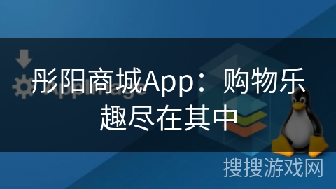 彤阳商城App：购物乐趣尽在其中