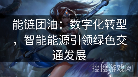 能链团油：数字化转型，智能能源引领绿色交通发展