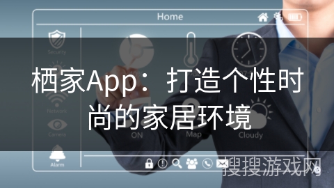 栖家App：打造个性时尚的家居环境
