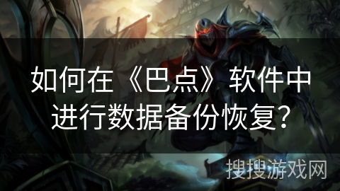 如何在《巴点》软件中进行数据备份恢复? 如何在《巴点》软件中进行数据备份恢复?