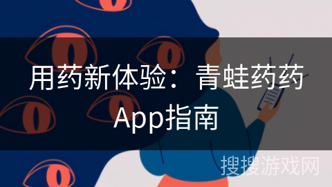 用药新体验：青蛙药药App指南