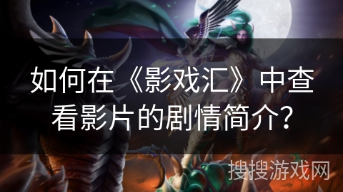 如何在《影戏汇》中查看影片的剧情简介？