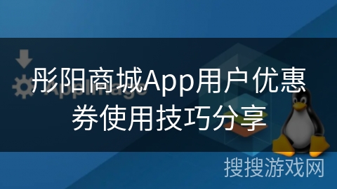 彤阳商城App用户优惠券使用技巧分享