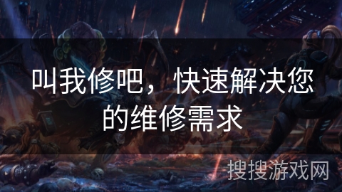 叫我修吧，快速解决您的维修需求