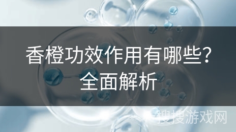 香橙功效作用有哪些？全面解析