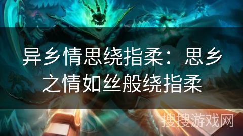 异乡情思绕指柔：思乡之情如丝般绕指柔