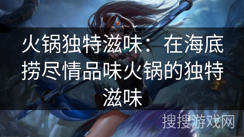 火锅独特滋味：在海底捞尽情品味火锅的独特滋味