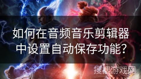 如何在音频音乐剪辑器中设置自动保存功能？