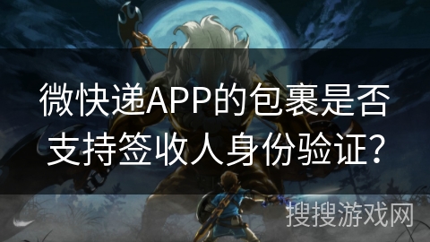 微快递APP的包裹是否支持签收人身份验证? 微快递APP的包裹是否支持签收人身份验证?