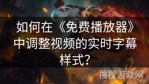 如何在《免费播放器》中调整视频的实时字幕样式？