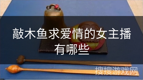 敲木鱼求爱情的女主播有哪些