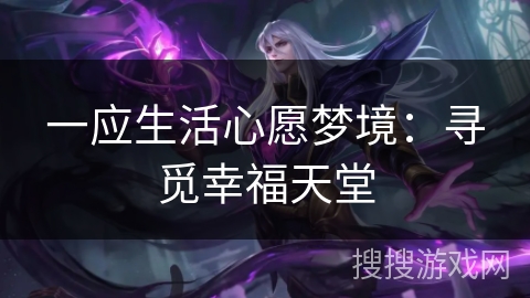 一应生活心愿梦境：寻觅幸福天堂