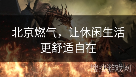 北京燃气，让休闲生活更舒适自在