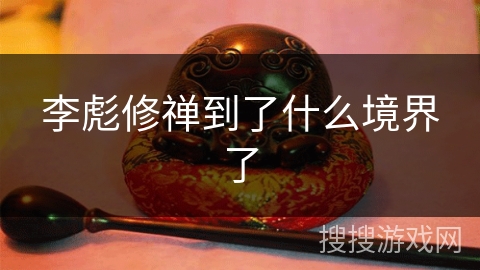 李彪修禅到了什么境界了 李彪修禅到了什么境界了