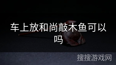 车上放和尚敲木鱼可以吗