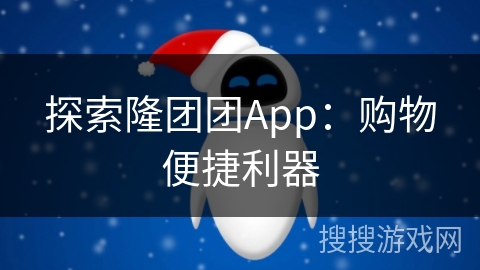 探索隆团团App：购物便捷利器