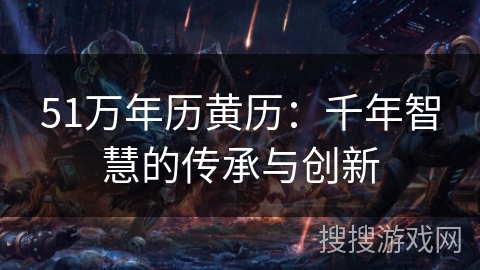 51万年历黄历：千年智慧的传承与创新