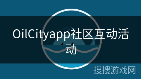 OilCityapp社区互动活动