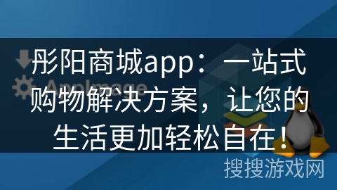 彤阳商城app：一站式购物解决方案，让您的生活更加轻松自在！