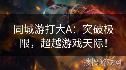 同城游打大A：突破极限，超越游戏天际！