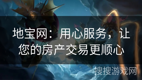 地宝网：用心服务，让您的房产交易更顺心