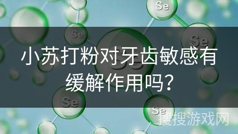 小苏打粉对牙齿敏感有缓解作用吗？