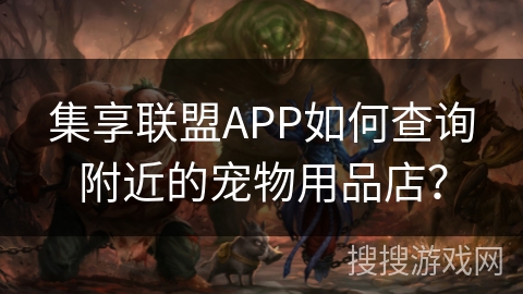 集享联盟APP如何查询附近的宠物用品店？