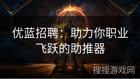优蓝招聘：助力你职业飞跃的助推器
