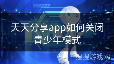 天天分享app如何关闭青少年模式