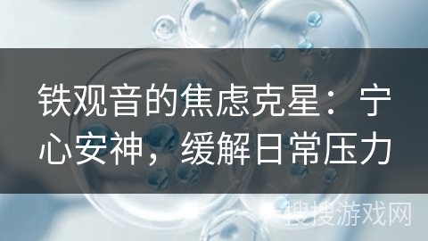 铁观音的焦虑克星：宁心安神，缓解日常压力