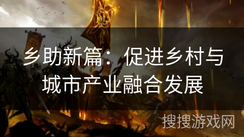 乡助新篇：促进乡村与城市产业融合发展