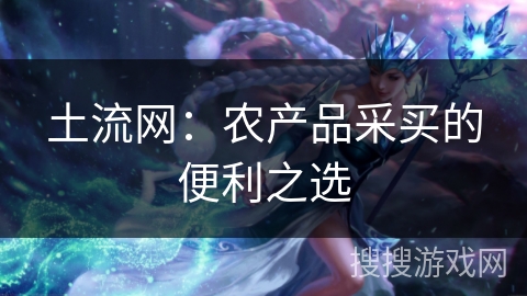 土流网：农产品采买的便利之选