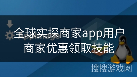 全球实探商家app用户商家优惠领取技能