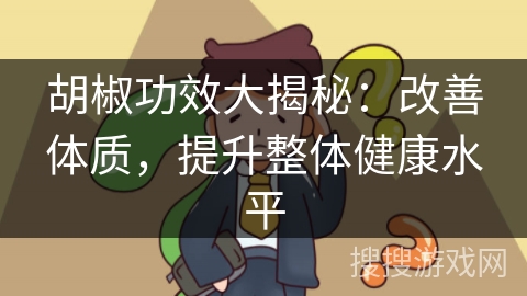 胡椒功效大揭秘：改善体质，提升整体健康水平