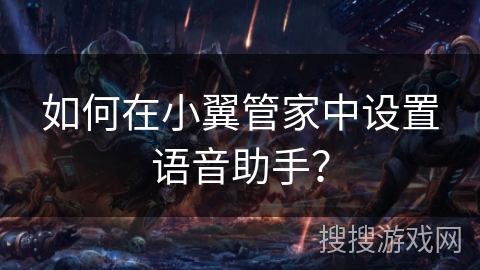 如何在小翼管家中设置语音助手？