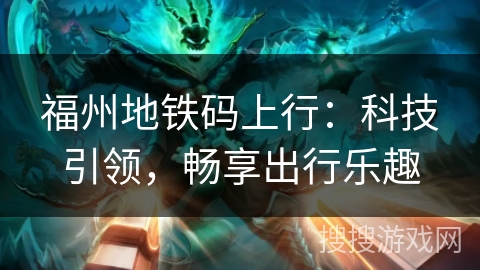 福州地铁码上行:科技引领,畅享出行乐趣 福州地铁码上行:科技引领,畅享出行乐趣