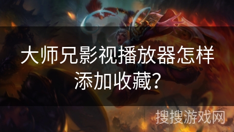 大师兄影视播放器怎样添加收藏？