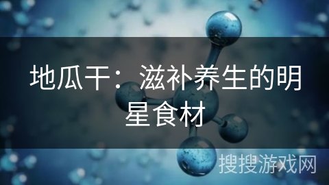 地瓜干：滋补养生的明星食材