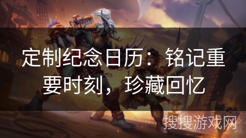 定制纪念日历：铭记重要时刻，珍藏回忆